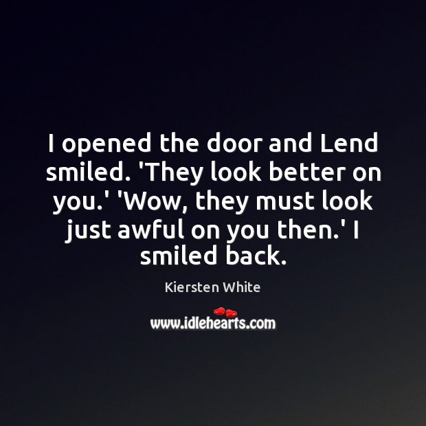 I opened the door and Lend smiled. ‘They look better on you. Kiersten White Picture Quote