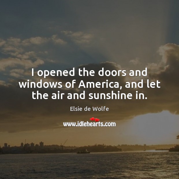 I opened the doors and windows of America, and let the air and sunshine in. Image