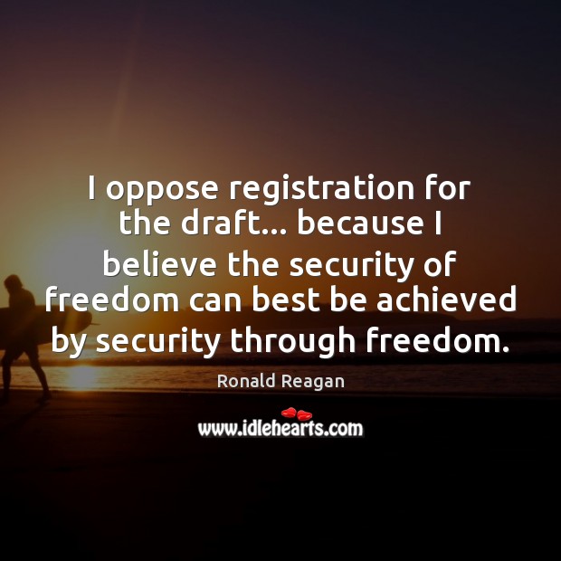 I oppose registration for the draft… because I believe the security of Image