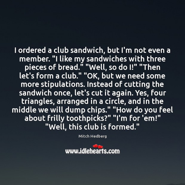 I ordered a club sandwich, but I’m not even a member. “I Mitch Hedberg Picture Quote
