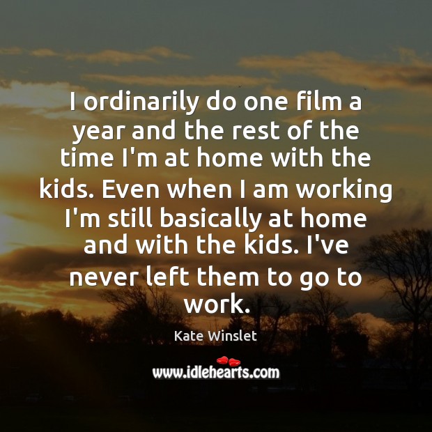I ordinarily do one film a year and the rest of the Kate Winslet Picture Quote