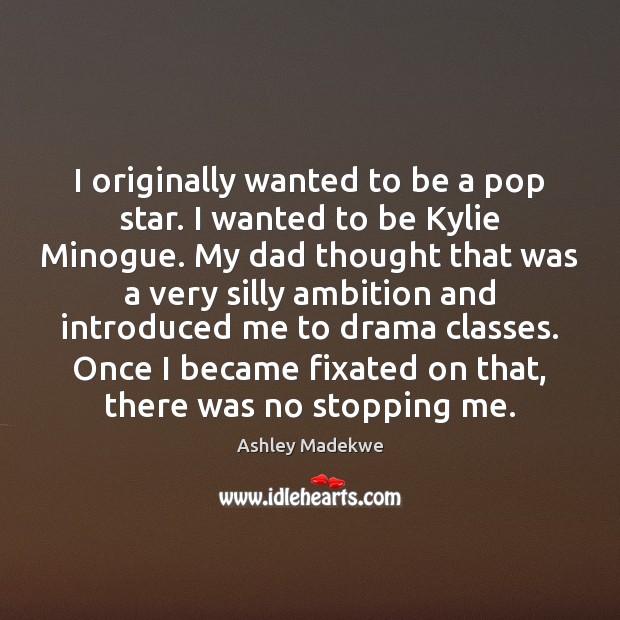 I originally wanted to be a pop star. I wanted to be Ashley Madekwe Picture Quote