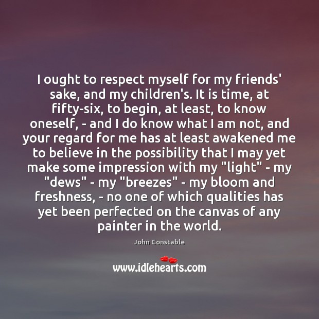 I ought to respect myself for my friends’ sake, and my children’s. Image