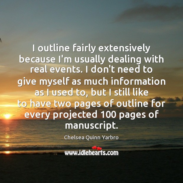 I outline fairly extensively because I’m usually dealing with real events. I Chelsea Quinn Yarbro Picture Quote