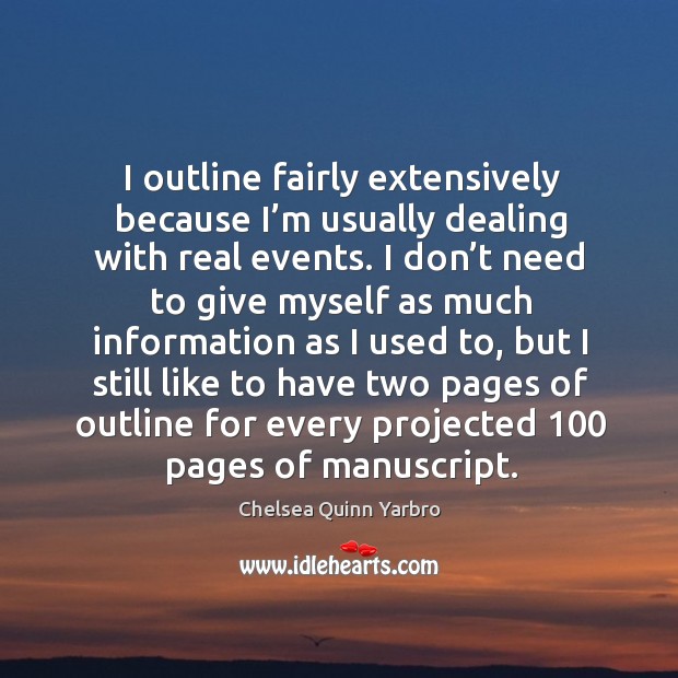 I outline fairly extensively because I’m usually dealing with real events. Chelsea Quinn Yarbro Picture Quote