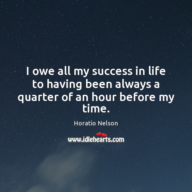 I owe all my success in life to having been always a quarter of an hour before my time. Image