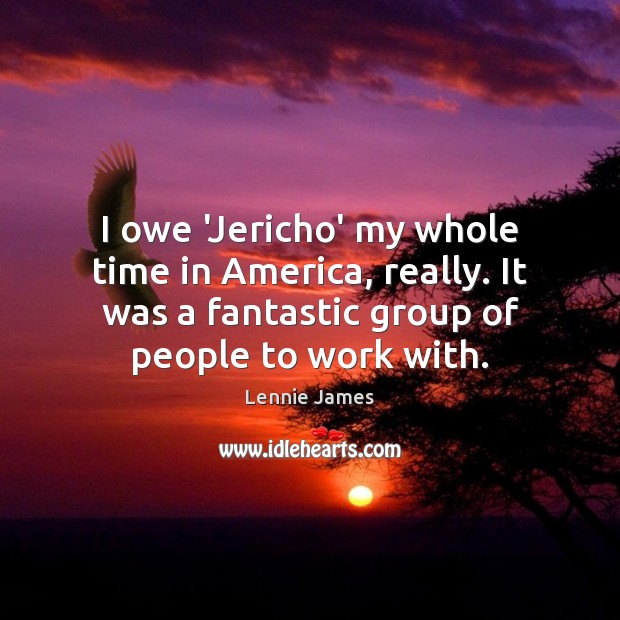 I owe ‘Jericho’ my whole time in America, really. It was a Image