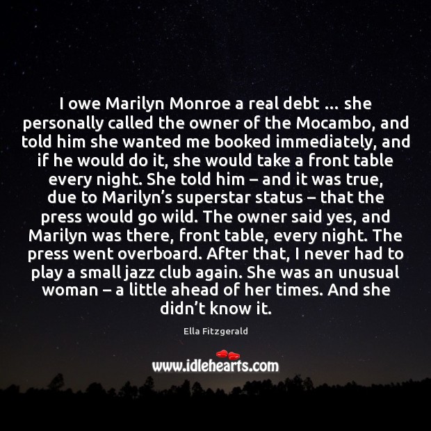 I owe Marilyn Monroe a real debt … she personally called the owner Ella Fitzgerald Picture Quote