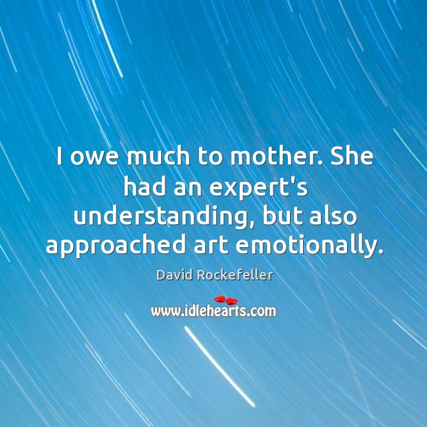 I owe much to mother. She had an expert’s understanding, but also Image