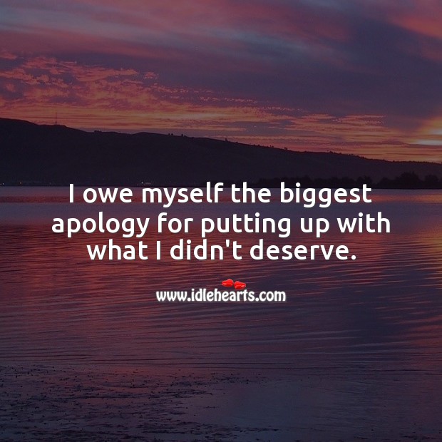 I owe myself the biggest apology for putting up with what I didn’t deserve. Hard Hitting Quotes Image