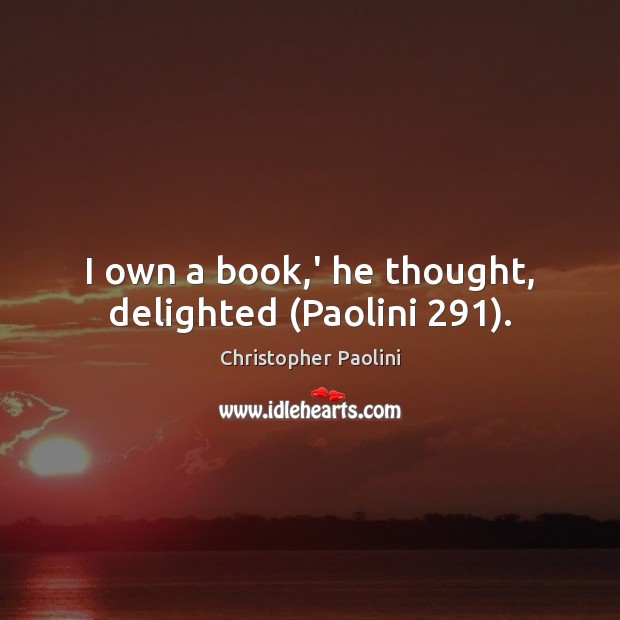 I own a book,’ he thought, delighted (Paolini 291). Image