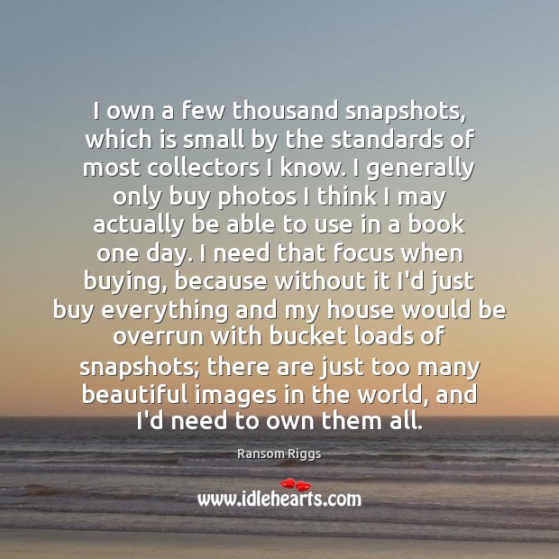 I own a few thousand snapshots, which is small by the standards Ransom Riggs Picture Quote
