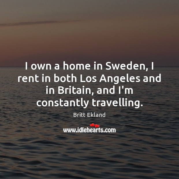 I own a home in Sweden, I rent in both Los Angeles Britt Ekland Picture Quote