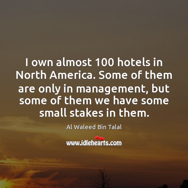 I own almost 100 hotels in North America. Some of them are only Al Waleed Bin Talal Picture Quote