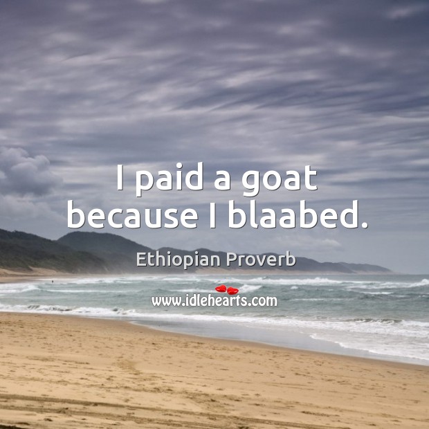 I paid a goat because I blaabed. Ethiopian Proverbs Image