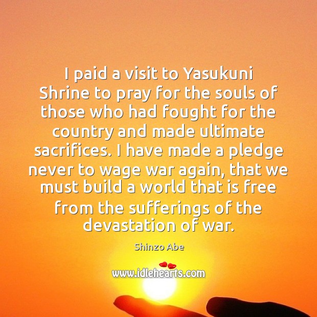 I paid a visit to Yasukuni Shrine to pray for the souls Shinzo Abe Picture Quote