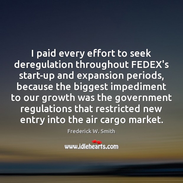 I paid every effort to seek deregulation throughout FEDEX’s start-up and expansion Growth Quotes Image