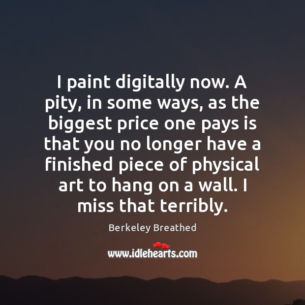 I paint digitally now. A pity, in some ways, as the biggest Berkeley Breathed Picture Quote