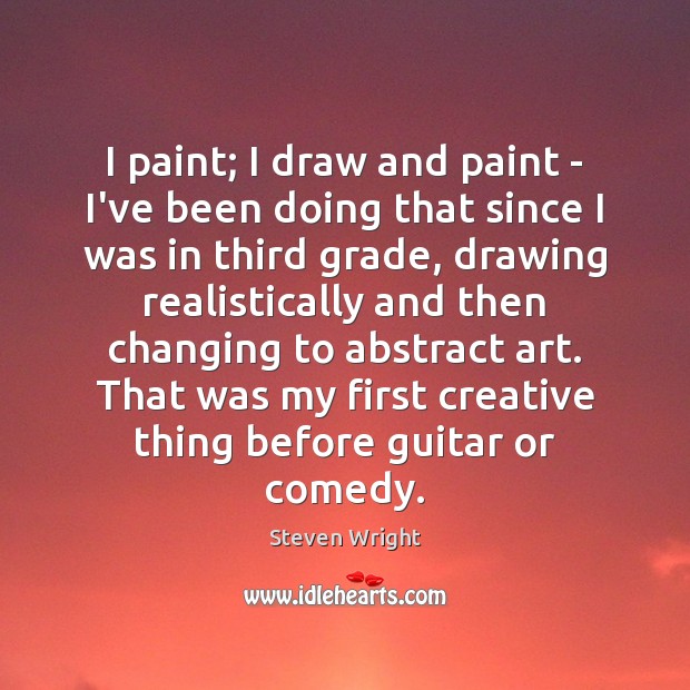 I paint; I draw and paint – I’ve been doing that since Steven Wright Picture Quote
