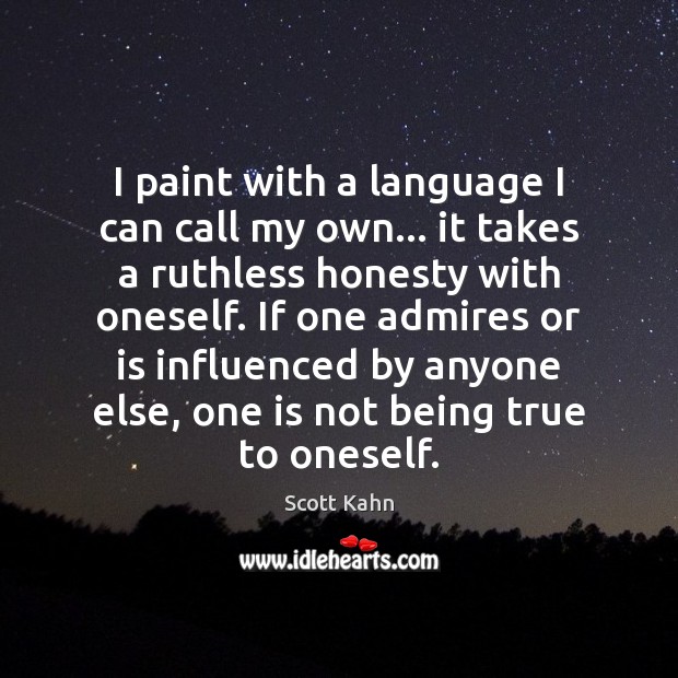 I paint with a language I can call my own… it takes Scott Kahn Picture Quote