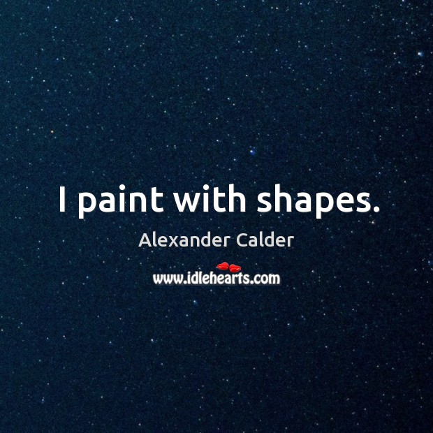 I paint with shapes. Image
