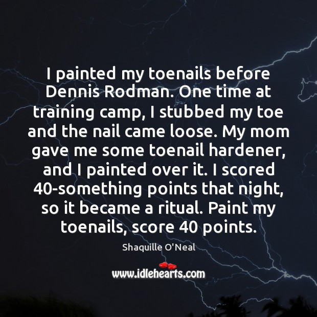 I painted my toenails before Dennis Rodman. One time at training camp, Image