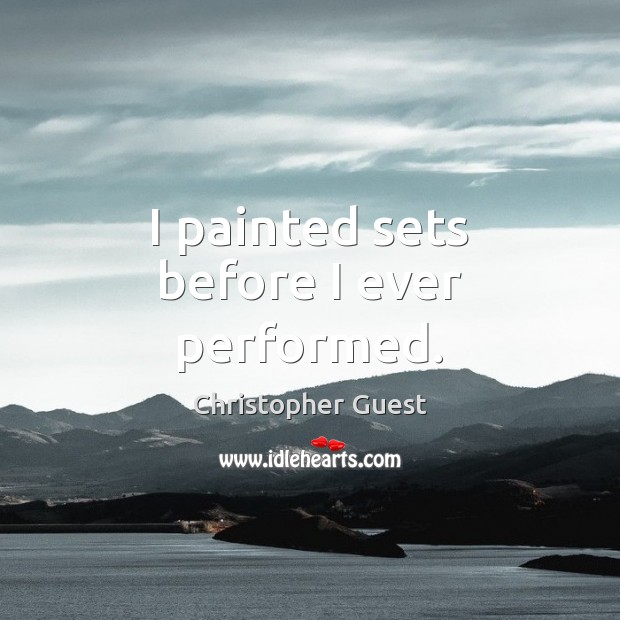 I painted sets before I ever performed. Christopher Guest Picture Quote