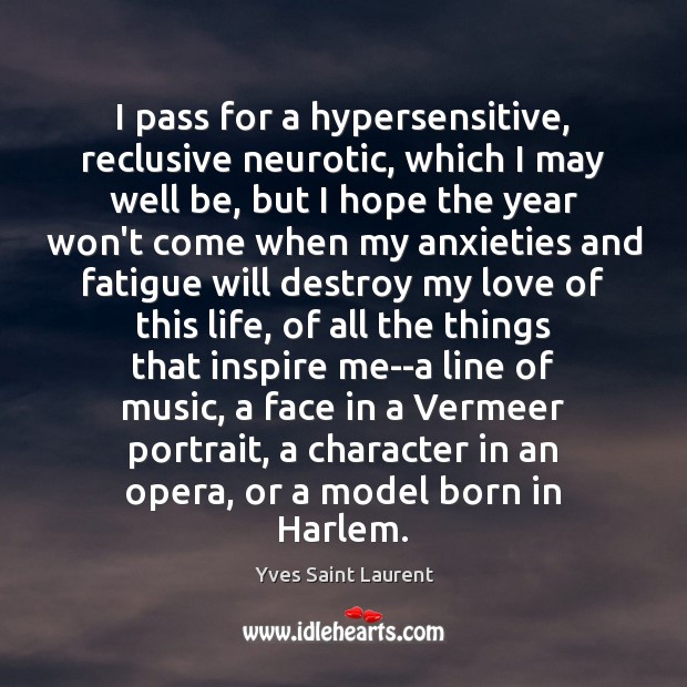 I pass for a hypersensitive, reclusive neurotic, which I may well be, Yves Saint Laurent Picture Quote