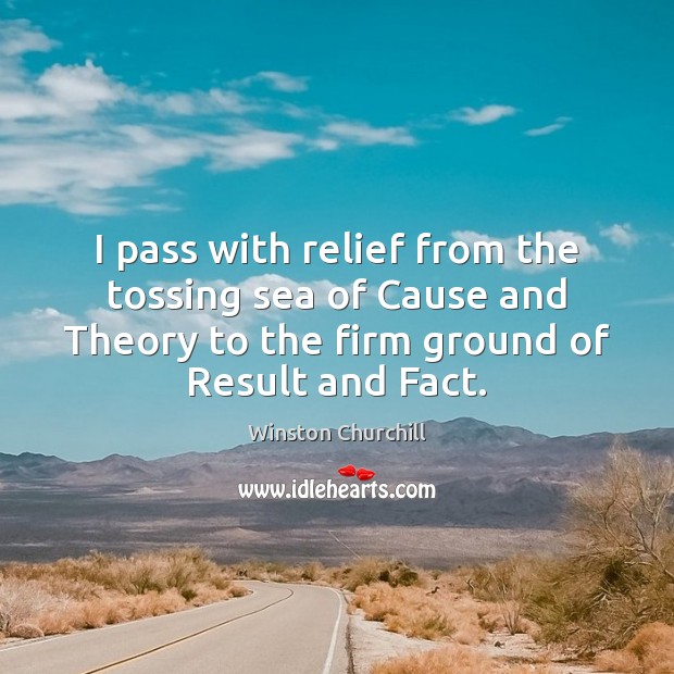 I pass with relief from the tossing sea of Cause and Theory Winston Churchill Picture Quote