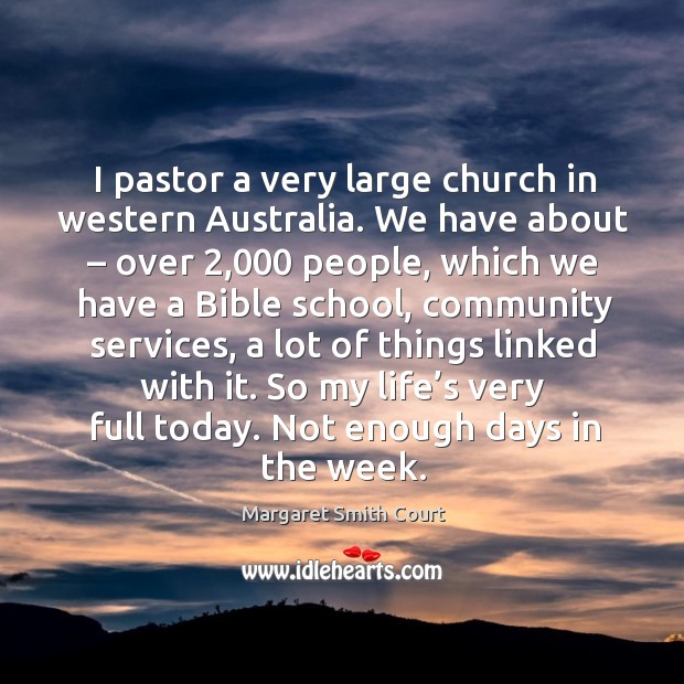 I pastor a very large church in western australia. We have about – over 2,000 people Margaret Smith Court Picture Quote