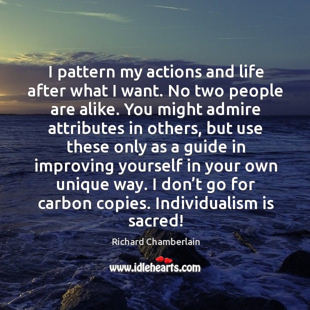 I pattern my actions and life after what I want. Richard Chamberlain Picture Quote