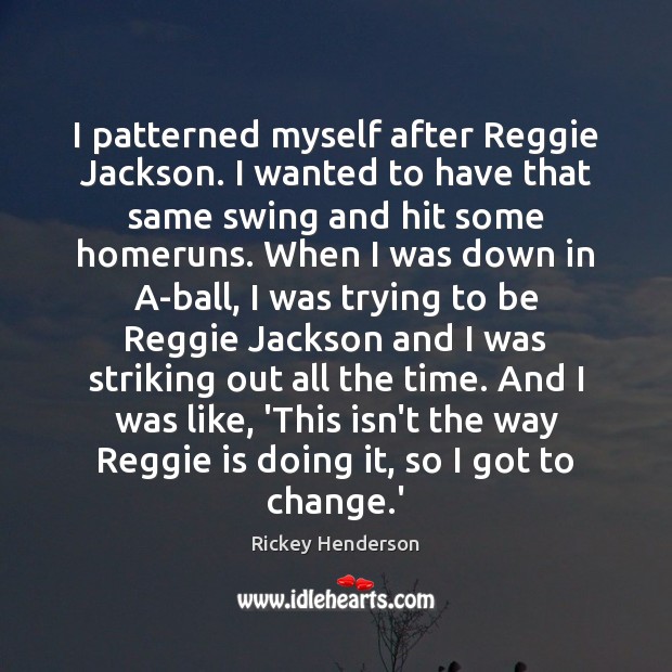 I patterned myself after Reggie Jackson. I wanted to have that same Rickey Henderson Picture Quote