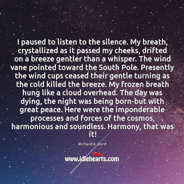 I paused to listen to the silence. My breath, crystallized as it Richard E. Byrd Picture Quote