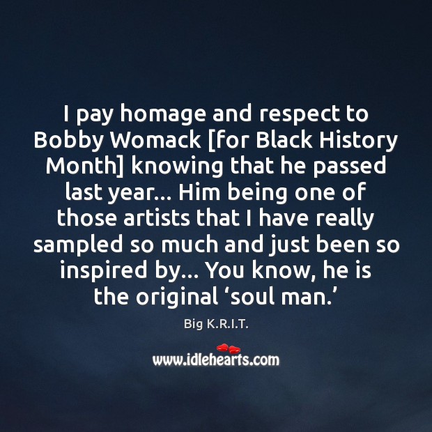 I pay homage and respect to Bobby Womack [for Black History Month] Big K.R.I.T. Picture Quote