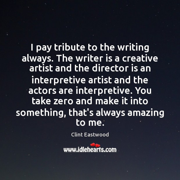 I pay tribute to the writing always. The writer is a creative Clint Eastwood Picture Quote