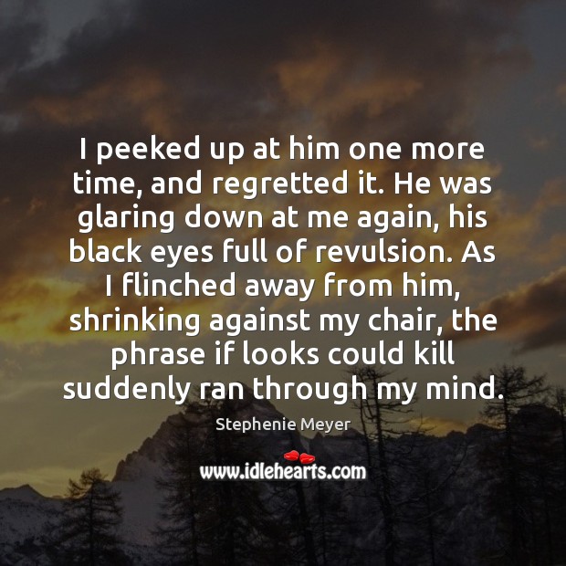 I peeked up at him one more time, and regretted it. He Stephenie Meyer Picture Quote