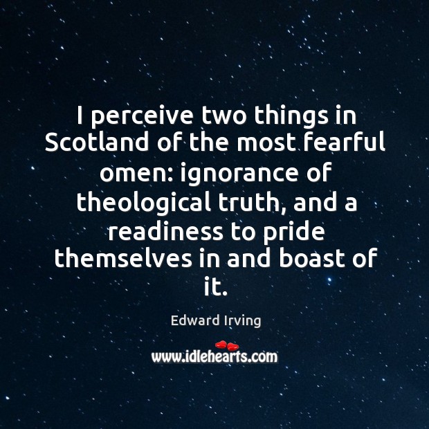 I perceive two things in scotland of the most fearful omen: ignorance of theological truth Edward Irving Picture Quote