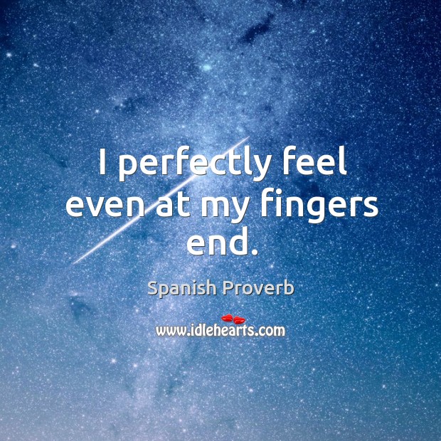 I perfectly feel even at my fingers end. Image