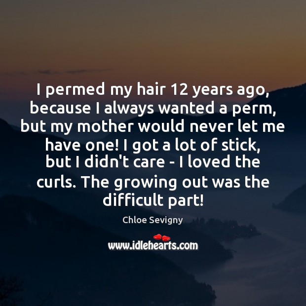 I permed my hair 12 years ago, because I always wanted a perm, Chloe Sevigny Picture Quote