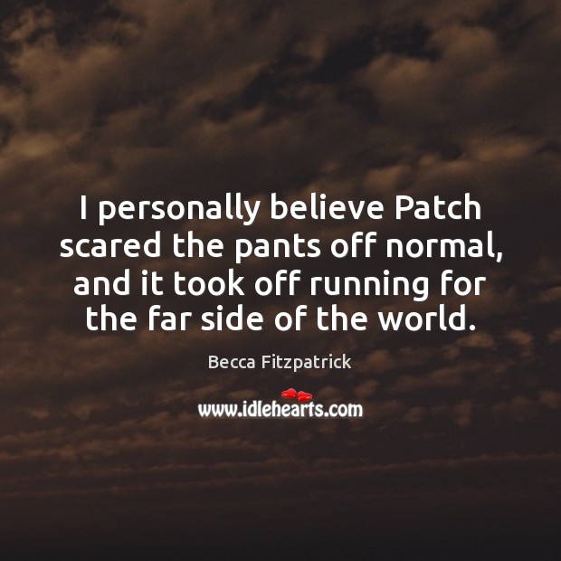 I personally believe Patch scared the pants off normal, and it took Becca Fitzpatrick Picture Quote