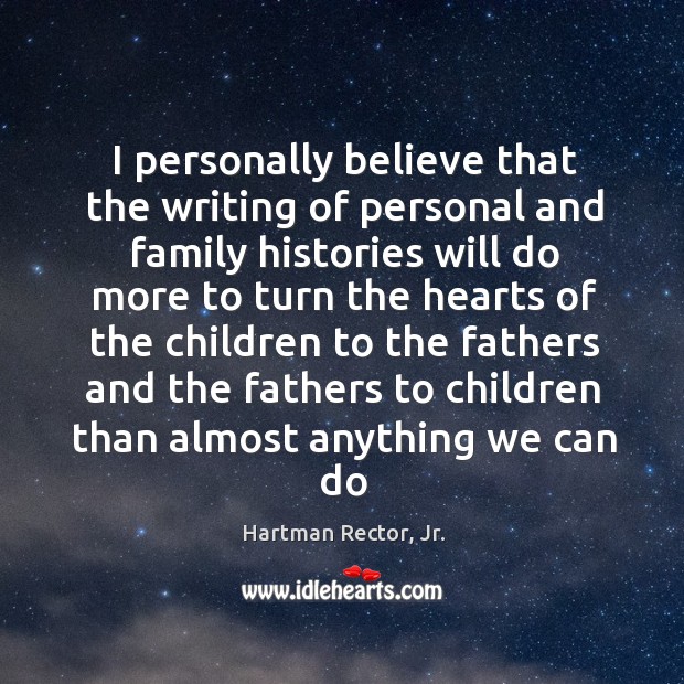 I personally believe that the writing of personal and family histories will Image