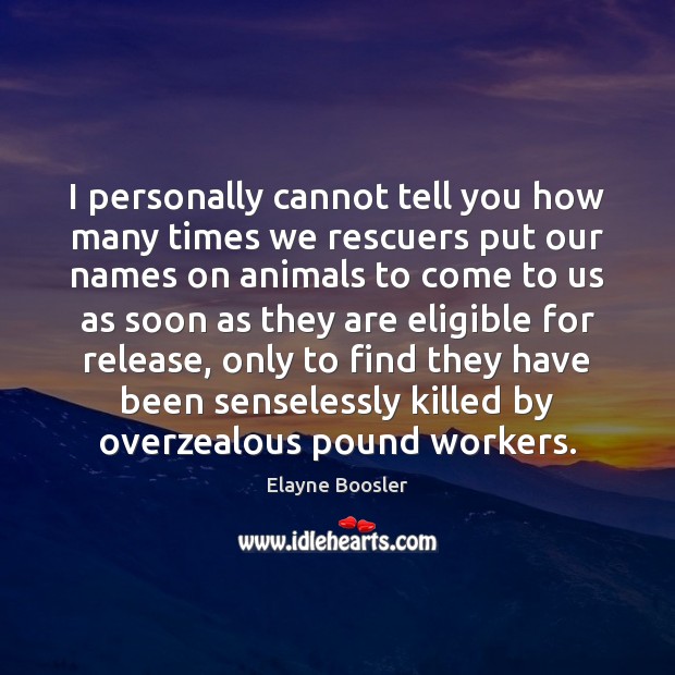 I personally cannot tell you how many times we rescuers put our Elayne Boosler Picture Quote