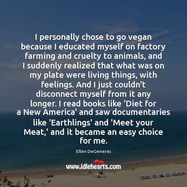I personally chose to go vegan because I educated myself on factory Ellen DeGeneres Picture Quote