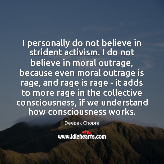 I personally do not believe in strident activism. I do not believe Image