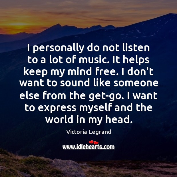 I personally do not listen to a lot of music. It helps Victoria Legrand Picture Quote