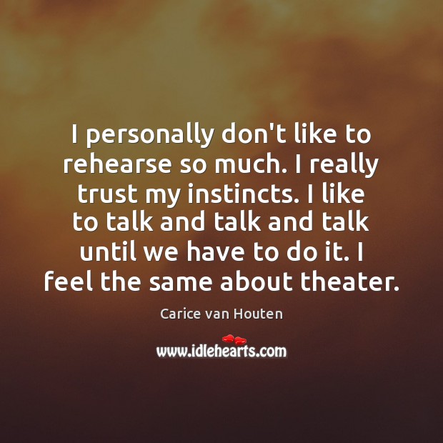 I personally don’t like to rehearse so much. I really trust my Carice van Houten Picture Quote