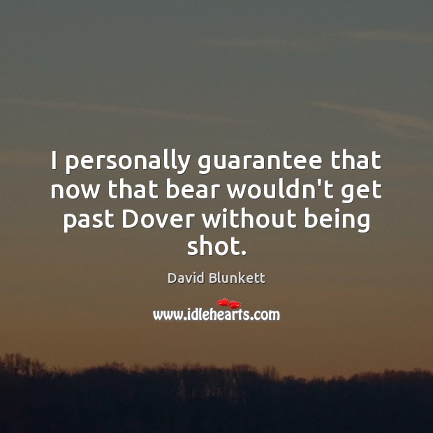 I personally guarantee that now that bear wouldn’t get past Dover without being shot. David Blunkett Picture Quote