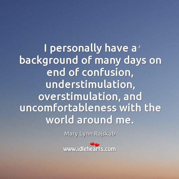 I personally have a background of many days on end of confusion Image