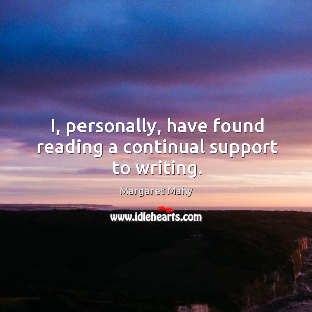I, personally, have found reading a continual support to writing. Image