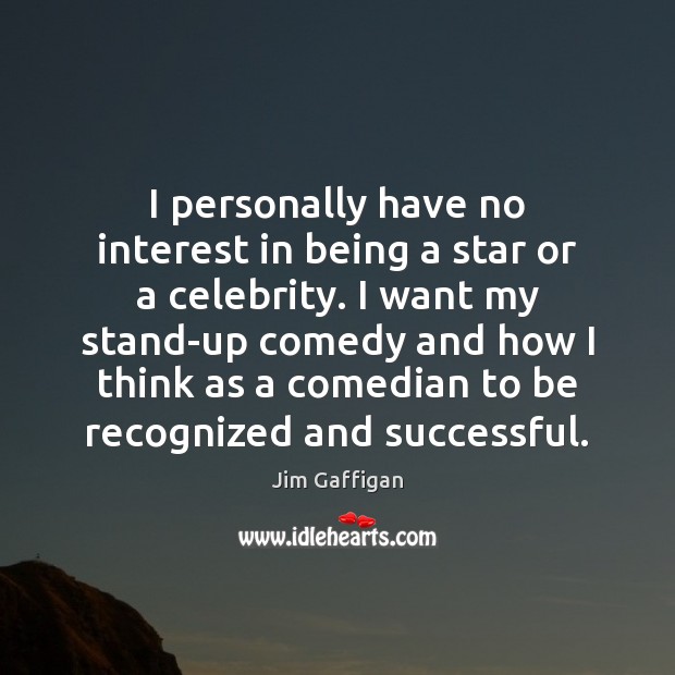 I personally have no interest in being a star or a celebrity. Jim Gaffigan Picture Quote